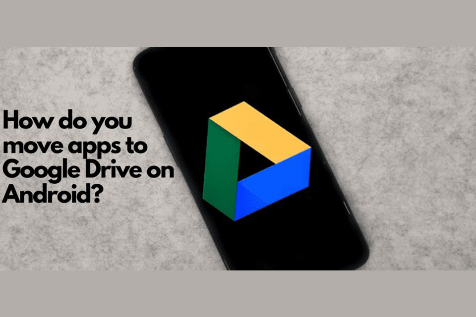 How do you move apps to Google Drive on Android? - AST