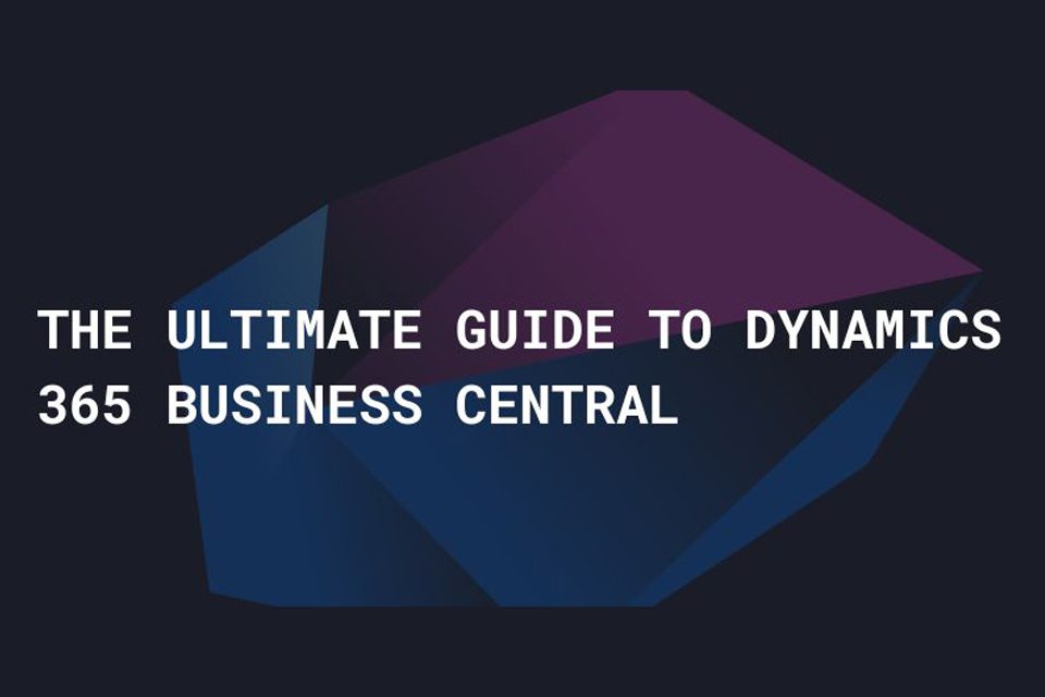 The Ultimate Guide to Dynamics 365 Business Central: Everything You Need to Know
