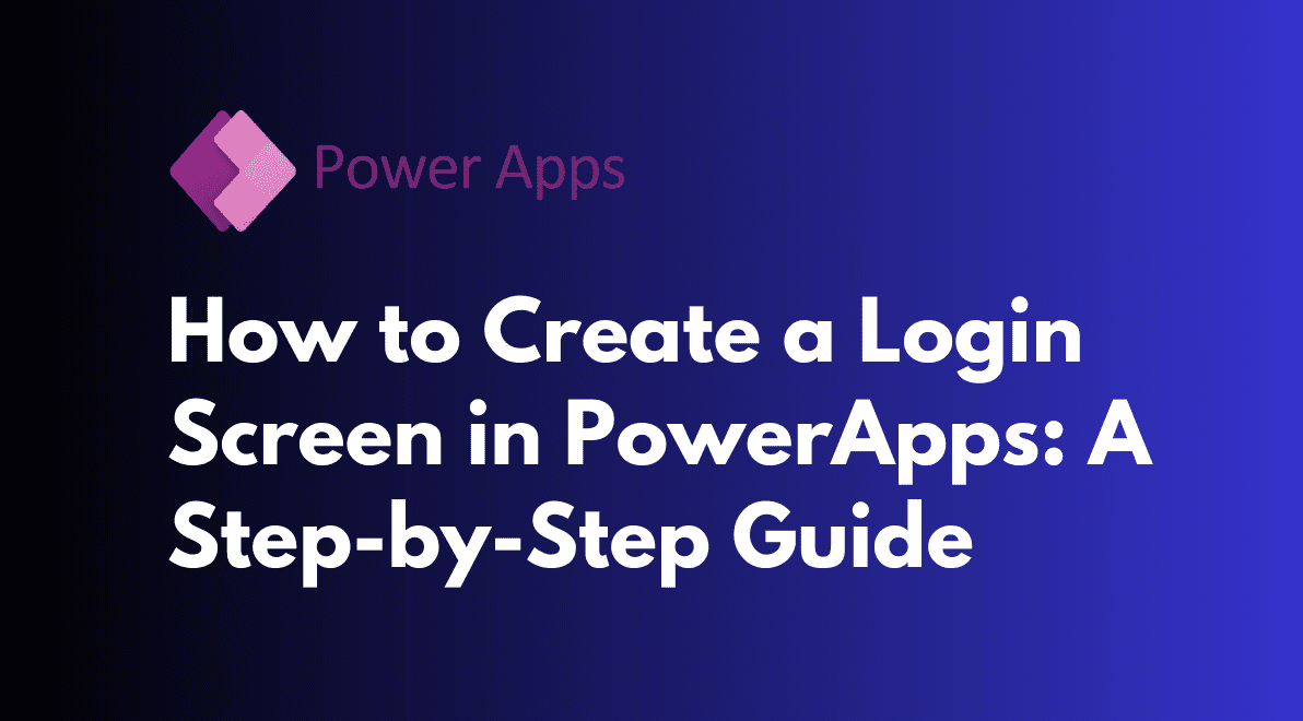 How to Create a Login Screen in PowerApps: A Step-by-Step Guide